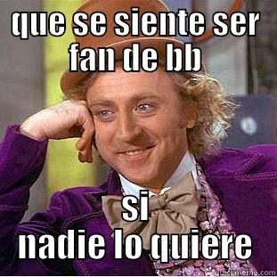 QUE SE SIENTE SER FAN DE BB SI NADIE LO QUIERE Creepy Wonka