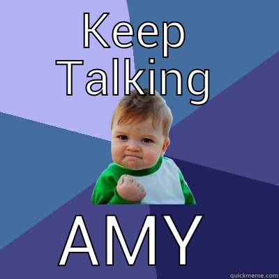 keep talking - KEEP TALKING AMY Success Kid