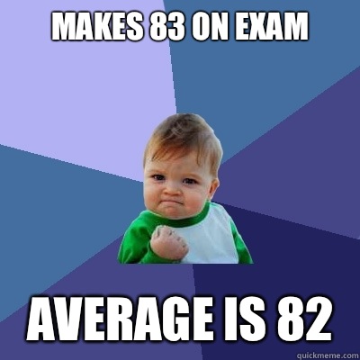 Makes 83 on exam Average is 82 - Makes 83 on exam Average is 82  Success Kid