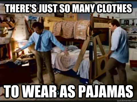 There's just so many clothes to wear as pajamas  