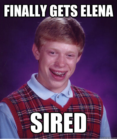 Finally gets elena  Sired  Bad Luck Brian