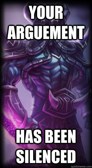 Your arguement has been silenced  just kassadin bein kassadin