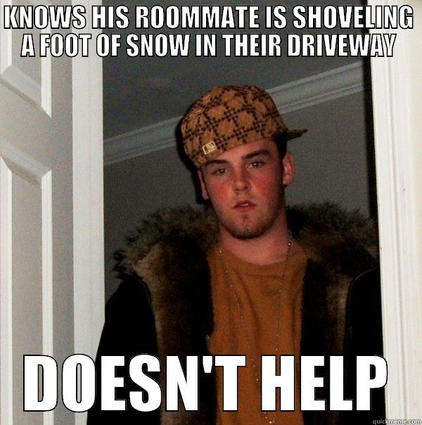 KNOWS HIS ROOMMATE IS SHOVELING A FOOT OF SNOW IN THEIR DRIVEWAY DOESN'T HELP Scumbag Steve