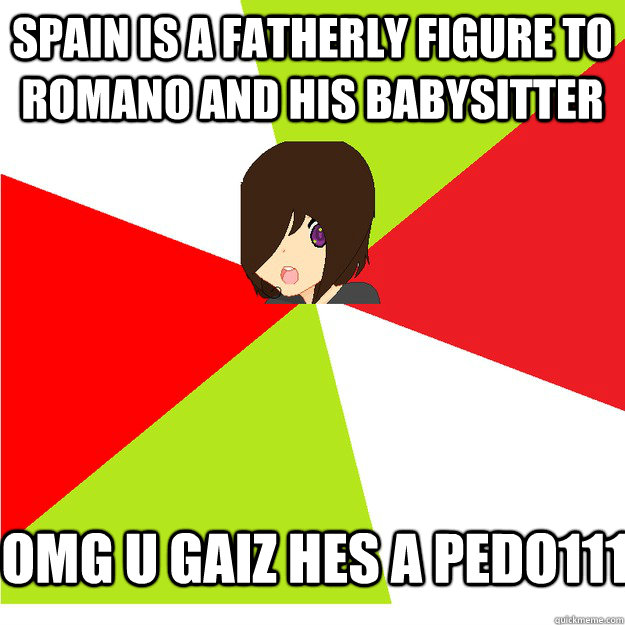 Spain is a fatherly figure to romano and his babysitter OMG U GAIZ HES A PEDO111  Annoying Hetalia Fan