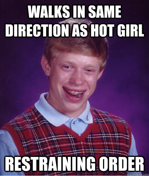 Walks in same direction as hot girl RESTRAINING ORDER  Bad Luck Brian