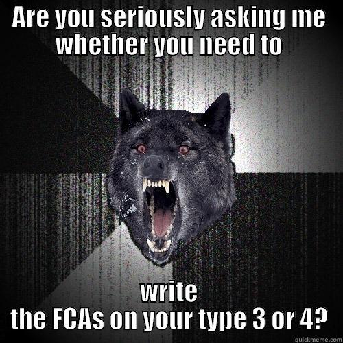 Following the Procedure - ARE YOU SERIOUSLY ASKING ME WHETHER YOU NEED TO WRITE THE FCAS ON YOUR TYPE 3 OR 4? Insanity Wolf