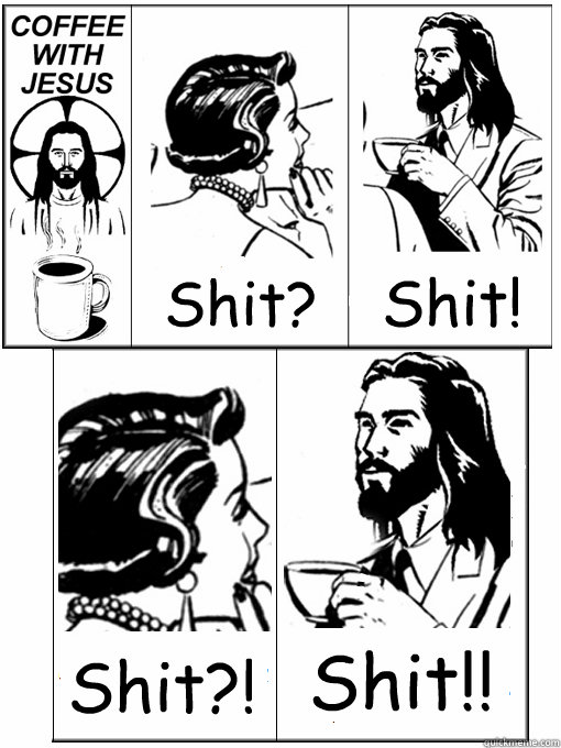 Shit? Shit! Shit?! Shit!!  Coffee With Jesus