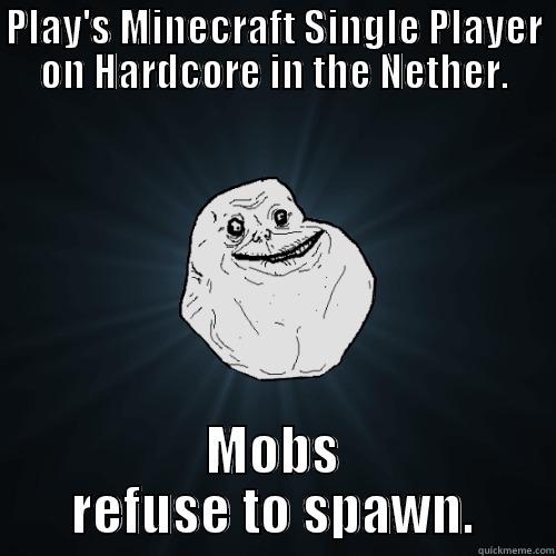 PLAY'S MINECRAFT SINGLE PLAYER ON HARDCORE IN THE NETHER. MOBS REFUSE TO SPAWN. Forever Alone