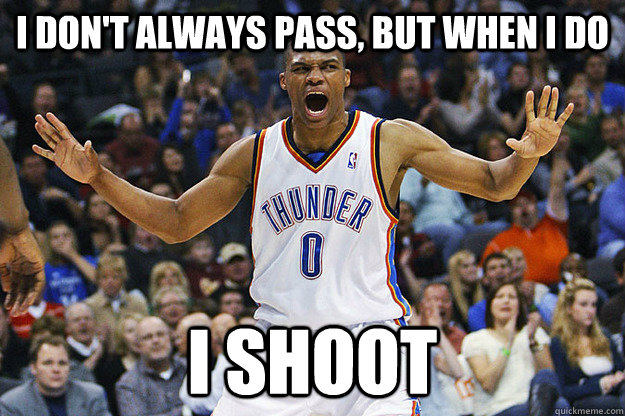 I don't always pass, but when I do I shoot  