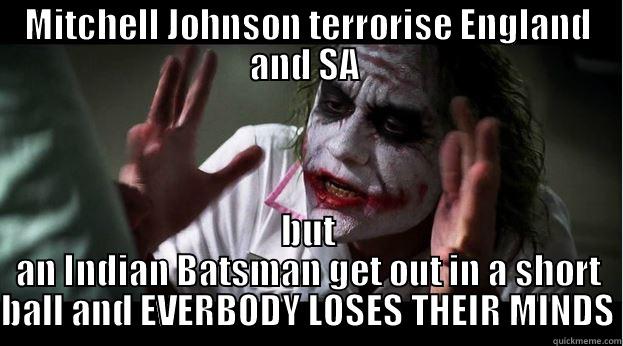 MITCHELL JOHNSON TERRORISE ENGLAND AND SA  BUT AN INDIAN BATSMAN GET OUT IN A SHORT BALL AND EVERBODY LOSES THEIR MINDS Joker Mind Loss