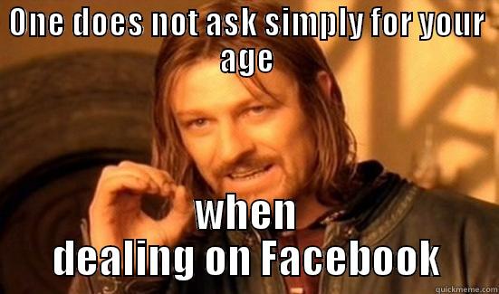 ONE DOES NOT ASK SIMPLY FOR YOUR AGE WHEN DEALING ON FACEBOOK Boromir