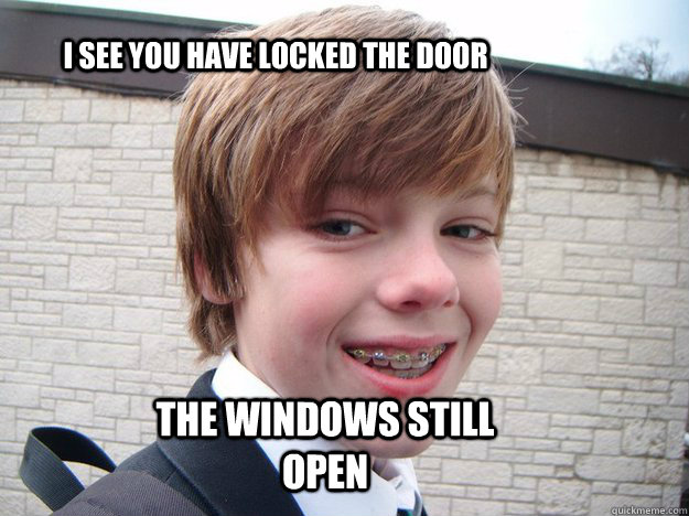 I see you have locked the door The windows still open - I see you have locked the door The windows still open  mattr