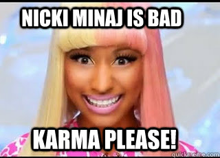 nicki minaj is bad karma please! - nicki minaj is bad karma please!  Nicki Minaj