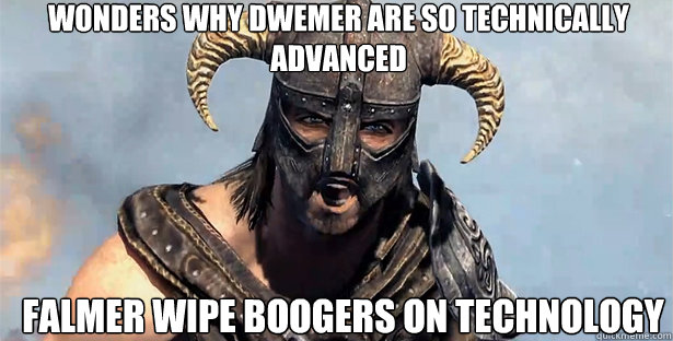 wonders why dwemer are so technically advanced falmer wipe boogers on technology  skyrim