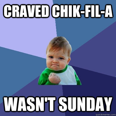 Craved Chik-Fil-A Wasn't Sunday  Success Kid