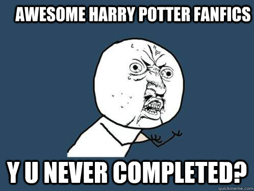 Awesome Harry Potter fanfics Y u never completed?  Y U No