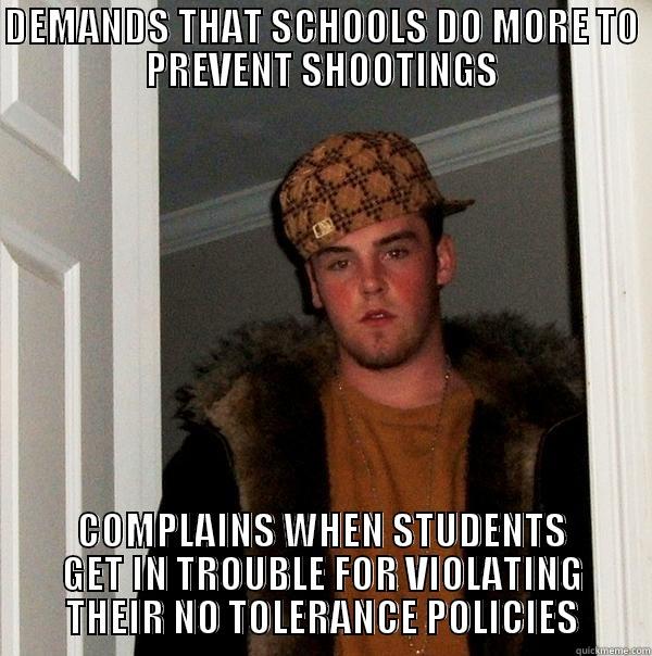 DEMANDS THAT SCHOOLS DO MORE TO PREVENT SHOOTINGS COMPLAINS WHEN STUDENTS GET IN TROUBLE FOR VIOLATING THEIR NO TOLERANCE POLICIES Scumbag Steve