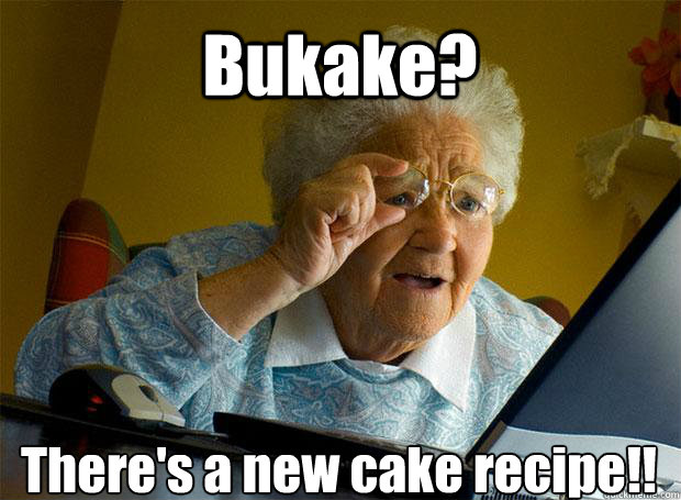 Bukake? There's a new cake recipe!!    Grandma finds the Internet