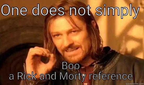 ONE DOES NOT SIMPLY  BOO A RICK AND MORTY REFERENCE Boromir