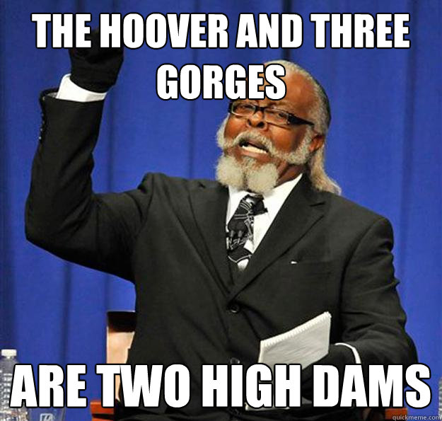 The Hoover and Three Gorges are two high dams  Jimmy McMillan