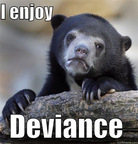 I ENJOY                          DEVIANCE Confession Bear