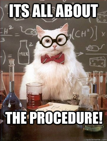 ITS ALL ABOUT THE PROCEDURE!  Chemistry Cat