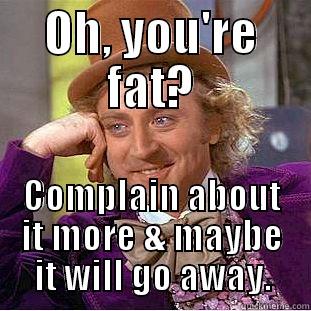 OH, YOU'RE FAT? COMPLAIN ABOUT IT MORE & MAYBE IT WILL GO AWAY. Condescending Wonka