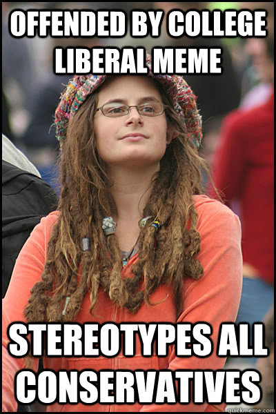 offended by college liberal meme stereotypes all conservatives  College Liberal