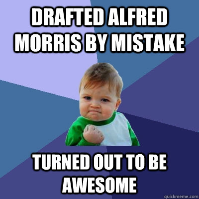 Drafted Alfred Morris by mistake Turned out to be awesome - Drafted Alfred Morris by mistake Turned out to be awesome  Success Kid
