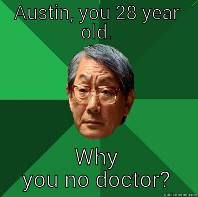 AUSTIN, YOU 28 YEAR OLD. WHY YOU NO DOCTOR? High Expectations Asian Father