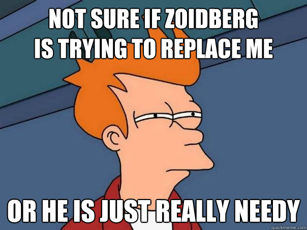 Not sure if Zoidberg
is trying to replace me Or He is just really needy  Futurama Fry