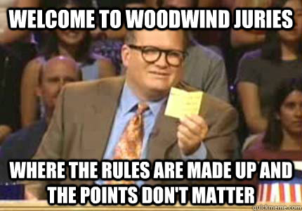 Welcome to woodwind juries Where the rules are made up and the points don't matter  Whose Line