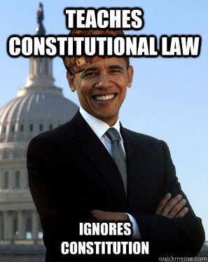 Teaches Constitutional Law  Ignores Constitution - Teaches Constitutional Law  Ignores Constitution  Scumbag Obama