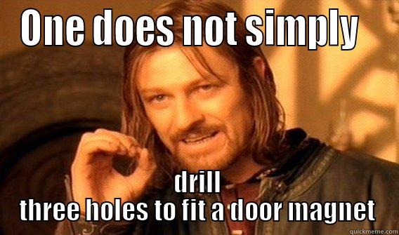 ONE DOES NOT SIMPLY   DRILL THREE HOLES TO FIT A DOOR MAGNET One Does Not Simply