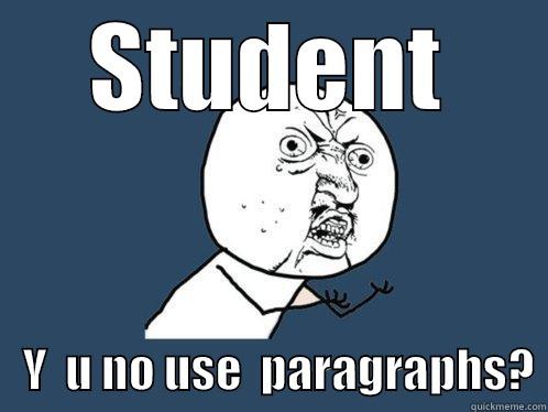 STUDENT    Y  U NO USE  PARAGRAPHS? Y U No