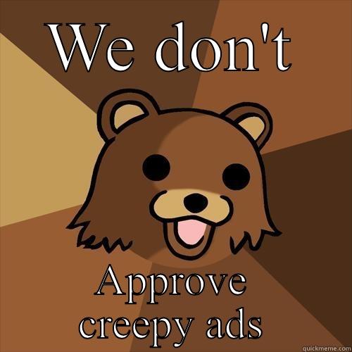 WE DON'T APPROVE CREEPY ADS Pedobear