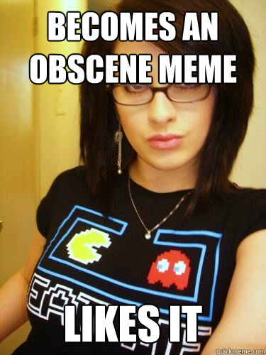 Becomes an obscene meme  Likes it  Cool Chick Carol