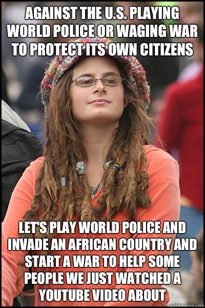 Against the u.s. playing world police or waging war to protect its own citizens Let's play world police and invade an African country and start a war to help some people we just watched a YouTube video about  Bad Argument Hippie