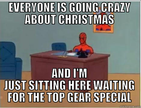 EVERYONE IS GOING CRAZY ABOUT CHRISTMAS AND I'M JUST SITTING HERE WAITING FOR THE TOP GEAR SPECIAL Spiderman Desk