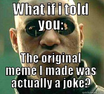 Its all  joke - WHAT IF I TOLD YOU: THE ORIGINAL MEME I MADE WAS ACTUALLY A JOKE? Matrix Morpheus