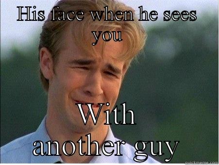 His face when  - HIS FACE WHEN HE SEES YOU WITH ANOTHER GUY 1990s Problems