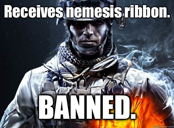 Receives nemesis ribbon.  BANNED.   Battlefield 3