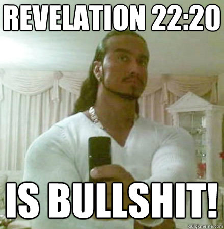 Revelation 22:20 is bullshit!  Guido Jesus