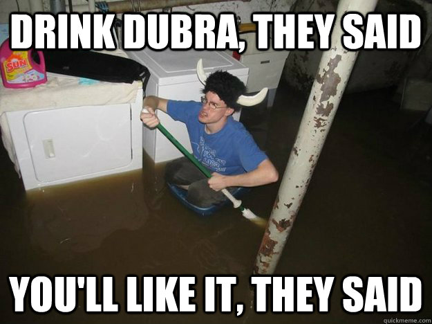 Drink dubra, they said You'll like it, they said  Laundry Room Viking
