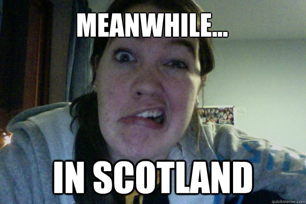 meanwhile... in scotland  mel meme scotland