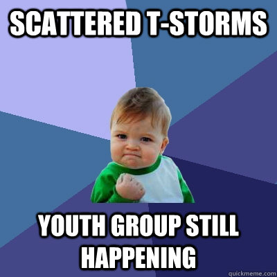 Scattered T-Storms Youth Group Still happening - Scattered T-Storms Youth Group Still happening  Success Kid