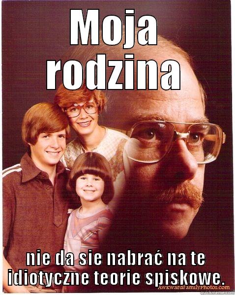 moja rodzina - MOJA RODZINA NIE DA SIE NABRAĆ NA TE IDIOTYCZNE TEORIE SPISKOWE. Vengeance Dad