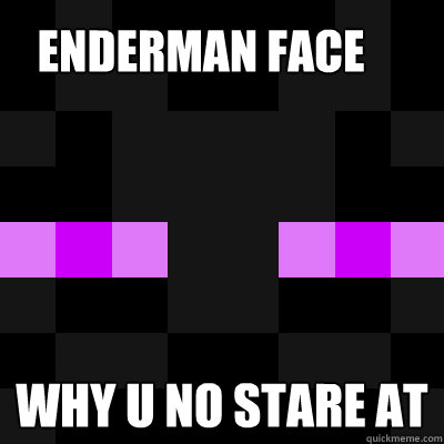Enderman face Why u no stare at - Enderman face Why u no stare at  enderman