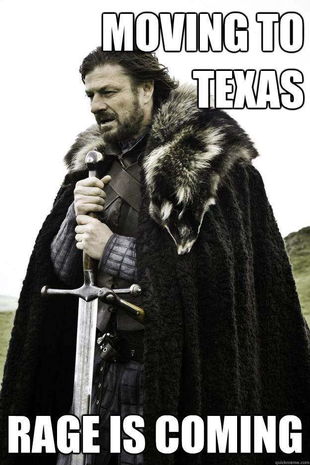 Moving to Texas Rage is coming - Moving to Texas Rage is coming  Winter is coming