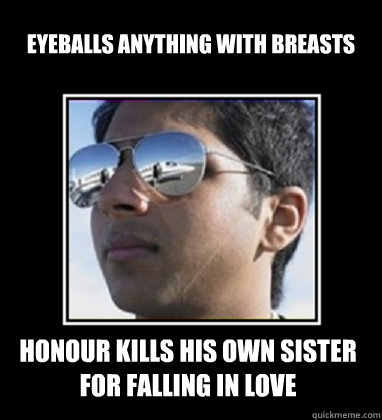 Eyeballs anything with breasts Honour kills his own sister for falling in love  Rich Delhi Boy